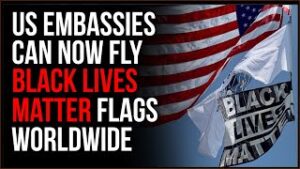 US Embassies Worldwide Authorized To Fly BLM FLAGS, They Have WON The Culture War