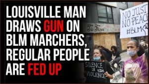 Man Pulls GUN On BLM Marchers In Louisville, Normal People Have HAD ENOUGH