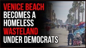 Venice Beach, CA Has Become A Homeless WASTELAND Under Democrat Leadership, They Are DESTROYING It