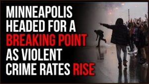 Crime Is SKYROCKETING In Minneapolis, The City Is Heading For A Breaking Point Under Dem Leadership
