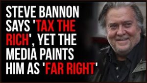 Steve Bannon Says TAX THE RICH, He And Other Public Figures Are NOT Who Left-Wing Media Say They Are