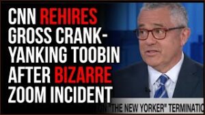 CNN Rehires Crank-Yanking Jeffrey Toobin After Bizarre Zoom Incident, The Media Is CLEARLY Corrupt