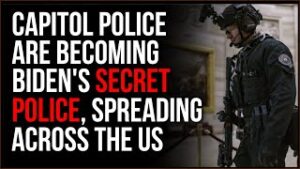 Capitol Police Are Becoming Joe Biden&#39;s New Secret Police, Spread Across US