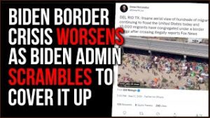 Biden Border Crisis WORSENS As Administration Scrambles To Cover It Up