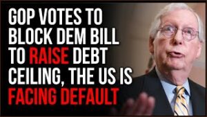 GOP BLOCKS Democrat Bill That Would Raise Debt Ceiling, US Is On The Verge Of DEFAULT