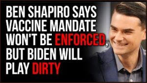 Ben Shapiro Says Vaccine Mandates Cannot Be Enforced But Biden Is Ready To Play Dirty