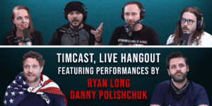 Timcast, Live Hangout featuring performances by Ryan Long and Danny Polishchuck