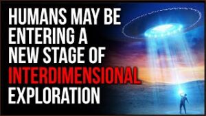 We Are Ready To Start Exploring INTERDIMENSIONAL Spaces, Aliens Could Be Us From Another Dimension