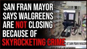 San Fran Mayor Says Walgreens Are NOT Closing Due To Skyrocketing Crime, Just A Cost-Saving Measure