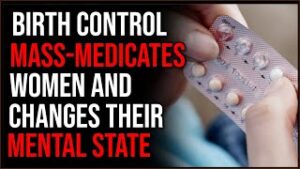 Birth Control Mass-Medicates Women, It Is Altering Female Mental State
