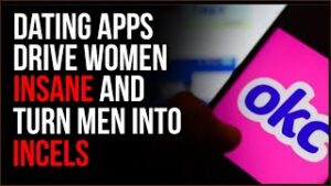 Dating Apps Are Driving Women INSANE And Turning Men Into Incels