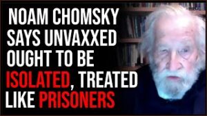 Noam Chomsky Says Unvaxxed Should Be ISOLATED From Society, Treated Like Prisoners