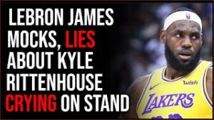 LeBron James MOCKS Kyle Rittenhouse And Lies About Him Crying On The Stand