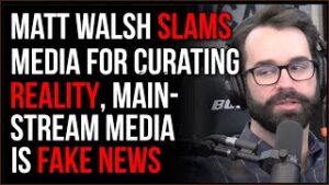Matt Walsh Slams Media For Curating REALITY, Mainstream Media Is Fake News
