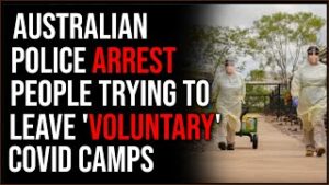 Australian Police ARREST Three People Attempting To Leave 'Voluntary' Covid Quarantine Camps