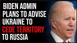 Biden Admin Plans To Advise Ukraine To Cede Territory To Russia