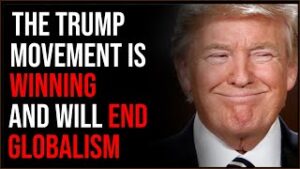 The Trump Movement Is WINNING, Will End Globalism