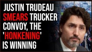 Justin Trudeau Smears Trucker Convoy, 'The Honkening' Is WINNING