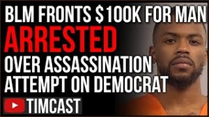 BLM Fronts $100k To Bail Man Arrested For Assassination Attempt Of Democrat, Media Writes PUFF PIECE