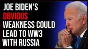 Biden's Weakness Could Lead To Russia Starting WWIII