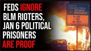 Feds OVERTLY Protect BLM Rioters, January 6th Prisoners Are PROOF
