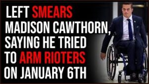 Left Tries To Smear Madison Cawthorn, Claiming He Tried To Arm January 6 Rioters