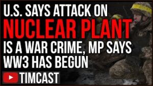 US SLAMS Russian Attack On Nuclear Plant As WAR CRIME, Ukrainian MP Says World War Three Has Begun
