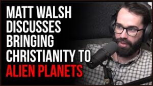 Matt Walsh Discusses Bringing Christianity To Alien Planets In Crazy Conversation