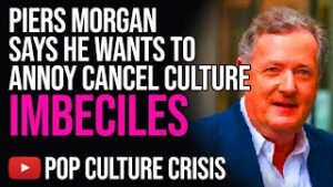Piers Morgan Says He Wants To Annoy Cancel Culture Imbeciles