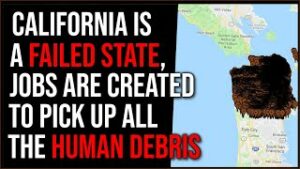 California Is A FAILED STATE, Jobs Are Created By Picking Up Human Debris