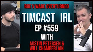 Timcast IRL - ROE V WADE OVERTURNED, Dems Call For INSURRECTION w/Austin Petersen &amp; Will Chamberlain
