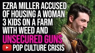 Ezra Miller Accused of Housing Woman and Three Kids on Farm With Weed and Unsecured Guns