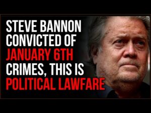 Steve Bannon Found GUILTY On Two Counts For January 6th, This IS Political Lawfare