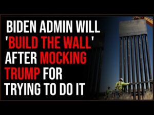 Biden Administration WILL Build The Wall After Mocking Trump For It