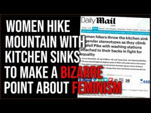 Women Hike Mountain Carrying KITCHEN SINKS, Feminism Has Gone Crazy