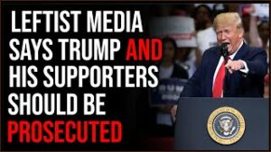 Leftist Media Says Trump And His Supporters Should Be Prosecuted
