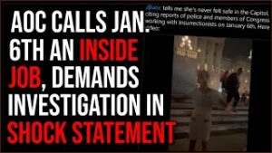 AOC Demands Investigation, Calls January 6th An INSIDE JOB In Shocking Statement