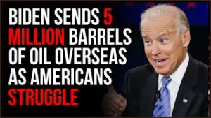 Biden Sends FIVE MILLION Barrels Of Oil To Other Countries As Americans Suffer High Gas Prices
