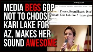 Media PANICS Over Kari Lake, BEGS People Not To Vote For Her In Pathetic Article
