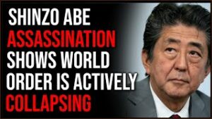 Shinzo Abe Assassination Shows The Global Order Is COLLAPSING