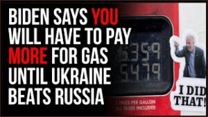Biden Says YOU Will Pay High Gas Prices As LONG As It Takes For Ukraine To Beat Russia