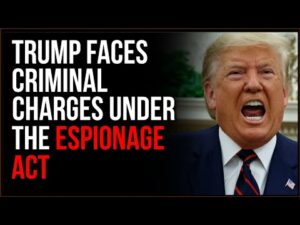 Trump Faces Criminal Charges Under The Espionage Act
