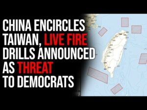 China Encircles Taiwan, Live Fire Drills Announced As Threat To Democrats