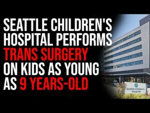 Seattle Children's Hospital Performs Trans Surgery, On Kids As Young As 9 Years-Old