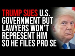 Trump SUES US Government, But Lawyers Are Refusing To Represent Him So He Filed PRO-SE