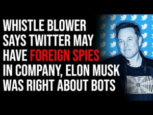 Whistle Blower Says Twitter May Have Foreign Spies In Company, ELON MUSK WAS RIGHT ABOUT BOTS