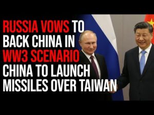 Russia Vows To Back China In WW3 Scenario, China To Launch Missiles Over Taiwan