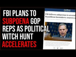 FBI Subpoenas MORE GOP Reps, Witch Hunt Is Escalating