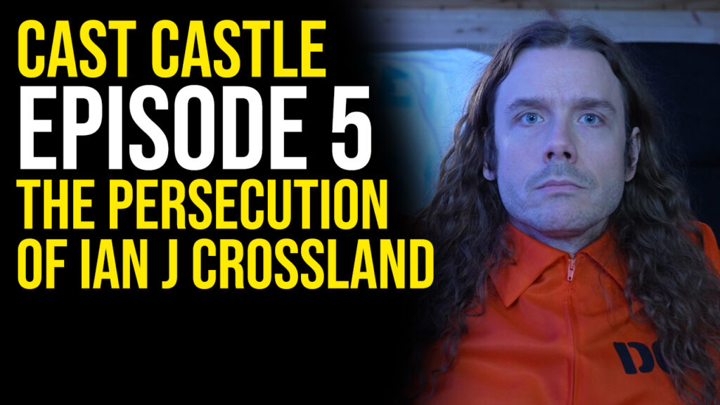Cast Castle – Episode 5 – The Persecution Of Ian J. Crossland