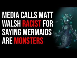 Woke Media Calls Matt Walsh Racist For Saying Mermaids Should Have Clear Skin Like Skeletal Monsters